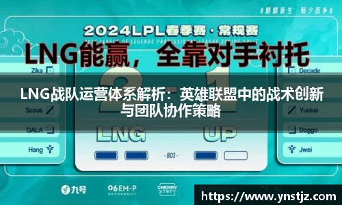 LNG战队运营体系解析：英雄联盟中的战术创新与团队协作策略